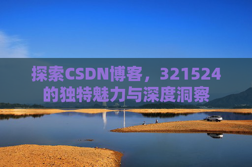 探索CSDN博客,321524的独特魅力与深度洞察